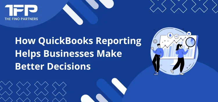 How QuickBooks Reporting Helps Businesses Make Better Decisions